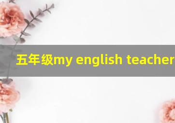 五年级my english teacher作文